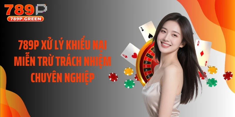 789P xử lý khiếu nại miễn trừ trách nhiệm chuyên nghiệp
