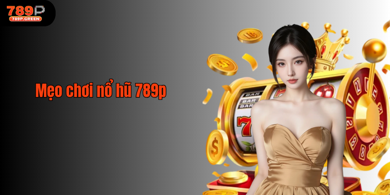 Mẹo chơi nổ hũ 789p