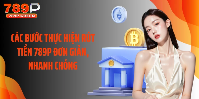 Các bước thực hiện rút tiền 789P đơn giản, nhanh chóng