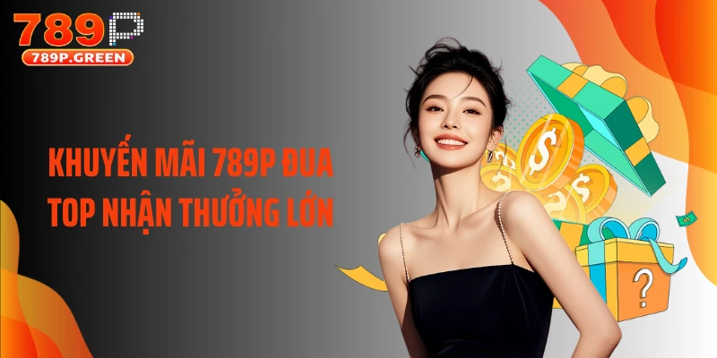 Khuyến mãi 789P đua top nhận thưởng lớn