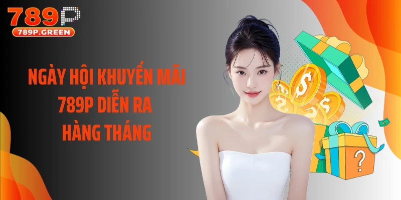 Ngày hội khuyến mãi 789P diễn ra hàng tháng