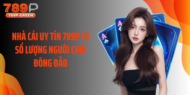 Nhà cái uy tín 789P có số lượng người chơi đông đảo
