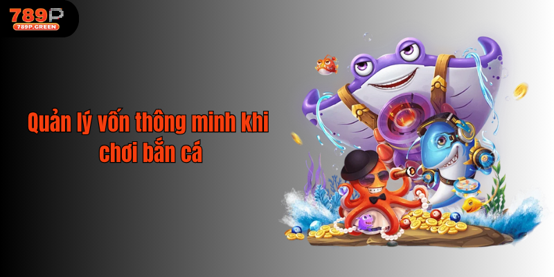 Quản lý vốn thông minh khi chơi bắn cá