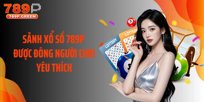 Sảnh xổ số 789P được đông người chơi yêu thích