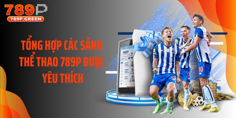 Tổng hợp các sảnh thể thao 789P được yêu thích